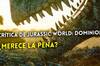 Crítica de Jurassic World: Dominion - Un cierre nostálgico que no está a la altura