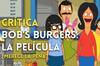 Crítica Bob's Burgers La Película: Una hilarante comedia que hace honor a la serie