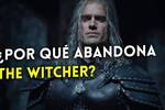 Por qu Henry Cavill ha abandonado la serie de 'The Witcher'? - Explicacin