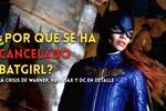 ¿Por qué se ha cancelado Batgirl? La crisis de Warner y DC