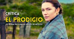 Art�culo Cr�tica El Prodigio - La nueva pel�cula de Netflix te alimentar� el alma