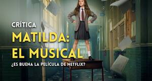Art�culo Cr�tica 'Matilda El musical' - Netflix sorprende con una emotiva y divertida adaptaci�n