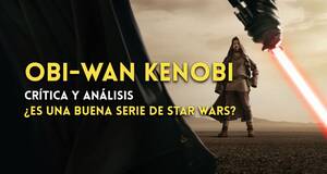 Artculo Anlisis final de 'Obi-Wan Kenobi': Es una buena serie de Star Wars?