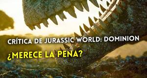 Art�culo Cr�tica de Jurassic World: Dominion - Un cierre nost�lgico que no est� a la altura